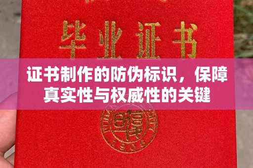 沽源证书制作的防伪标识，保障真实性与权威性的关键