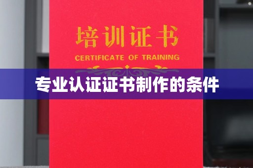 沽源专业认证证书制作的条件